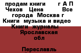 продам книги 1918 г.А.П.Чехов › Цена ­ 600 - Все города, Москва г. Книги, музыка и видео » Книги, журналы   . Ярославская обл.,Переславль-Залесский г.